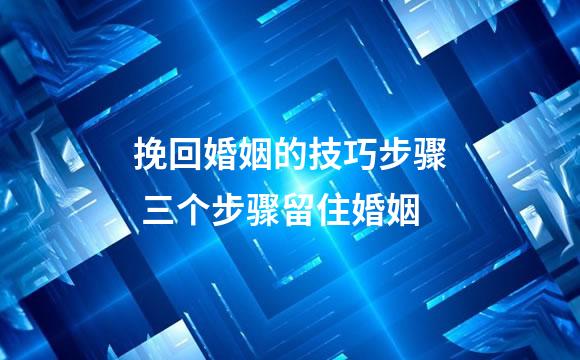 挽回婚姻的技巧步骤 三个步骤留住婚姻